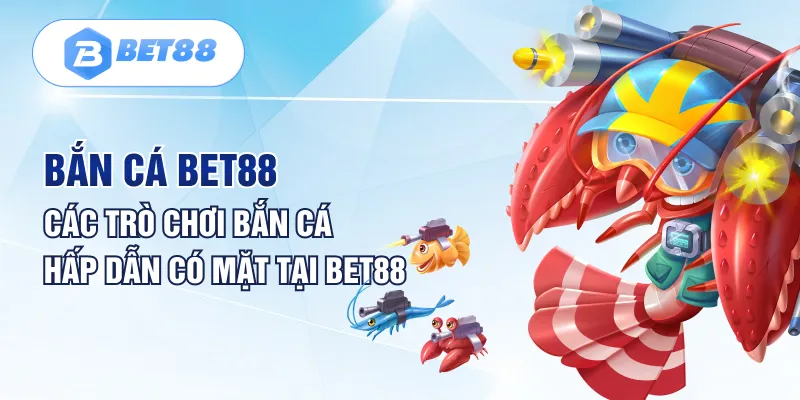 Tại sao nên chơi game bắn cá tại BET88?