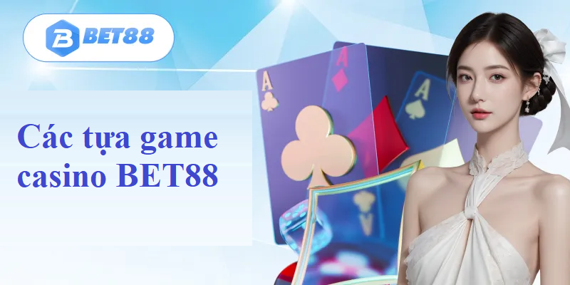 Các tựa game casino BET88 hot nhất hiện nay