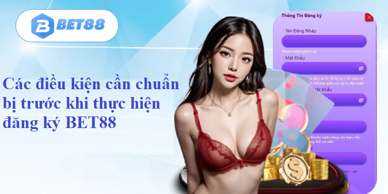 Các điều kiện cần chuẩn bị trước khi thực hiện đăng ký BET88